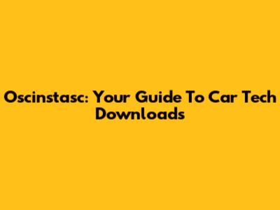 Oscinstasc: Your Guide To Car Tech Downloads