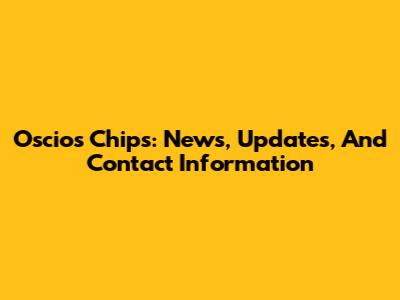 Oscios Chips: News, Updates, And Contact Information