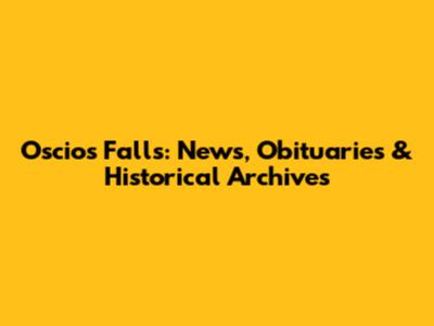 Oscios Falls: News, Obituaries & Historical Archives