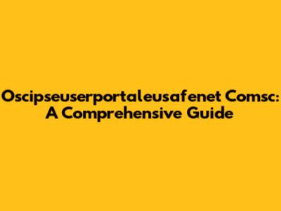 Oscipseuserportaleusafenet Comsc: A Comprehensive Guide