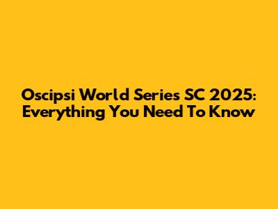 Oscipsi World Series SC 2025: Everything You Need To Know