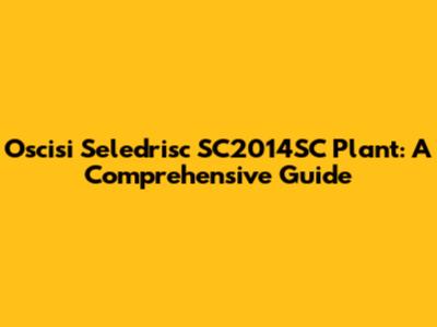 Oscisi Seledrisc SC2014SC Plant: A Comprehensive Guide