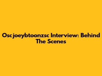 Oscjoeybtoonzsc Interview: Behind The Scenes