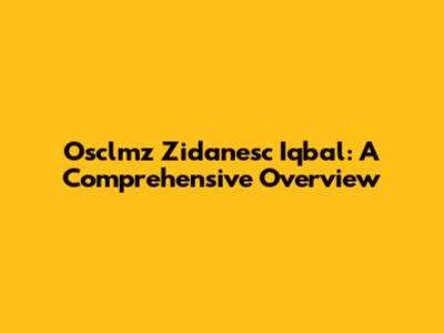 Osclmz Zidanesc Iqbal: A Comprehensive Overview