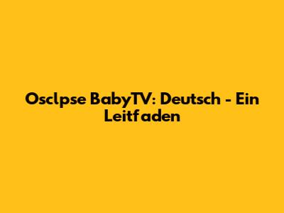 Osclpse BabyTV: Deutsch - Ein Leitfaden