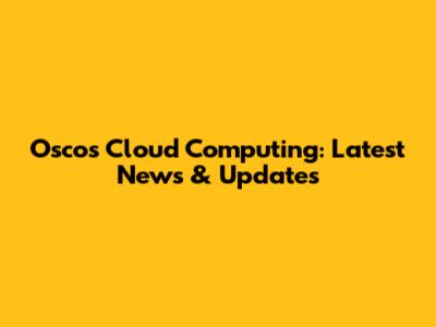 Osco's Cloud Computing: Latest News & Updates