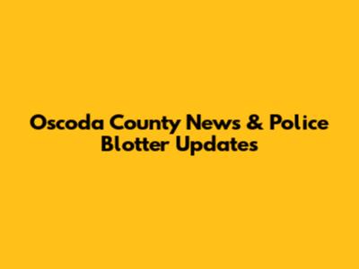 Oscoda County News & Police Blotter Updates