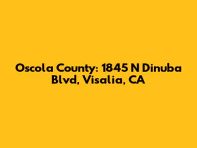 Oscola County: 1845 N Dinuba Blvd, Visalia, CA