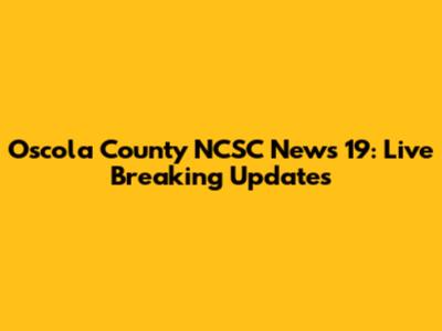 Oscola County NCSC News 19: Live Breaking Updates