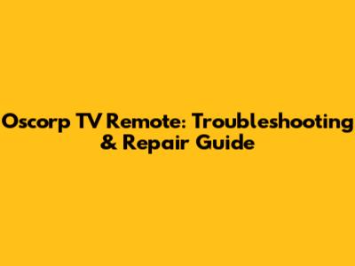 Oscorp TV Remote: Troubleshooting & Repair Guide