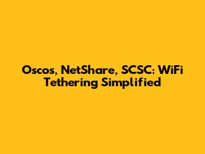 Oscos, NetShare, SCSC: WiFi Tethering Simplified