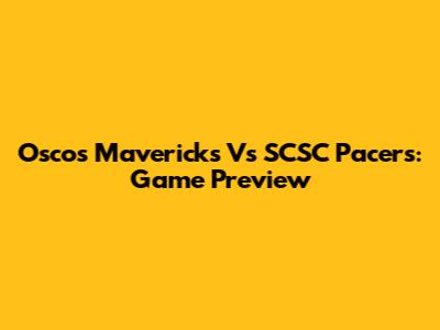Oscos Mavericks Vs SCSC Pacers: Game Preview