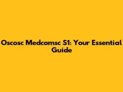 Oscosc Medcomsc S1: Your Essential Guide