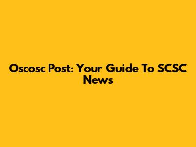 Oscosc Post: Your Guide To SCSC News