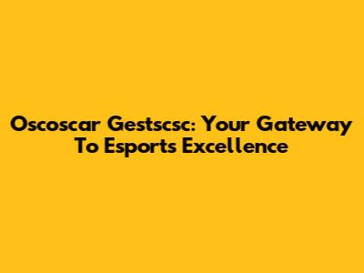 Oscoscar Gestscsc: Your Gateway To Esports Excellence