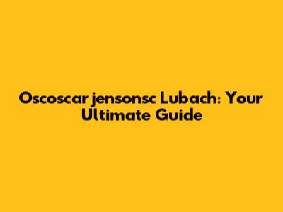 Oscoscarjensonsc Lubach: Your Ultimate Guide