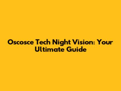 Oscosce Tech Night Vision: Your Ultimate Guide