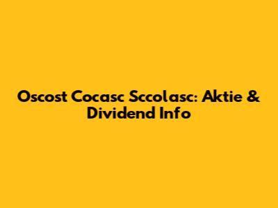 Oscost Cocasc Sccolasc: Aktie & Dividend Info