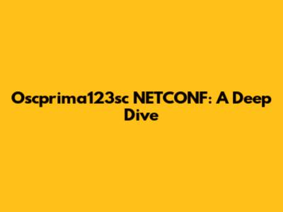 Oscprima123sc NETCONF: A Deep Dive