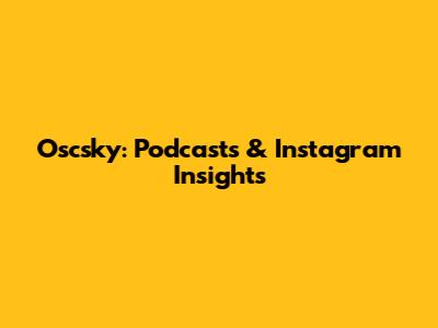 Oscsky: Podcasts & Instagram Insights