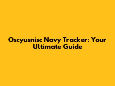 Oscyusnisc Navy Tracker: Your Ultimate Guide