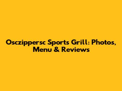 Osczippersc Sports Grill: Photos, Menu & Reviews