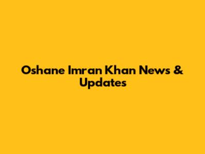 Oshane Imran Khan News & Updates