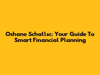 Oshane Schallsc: Your Guide To Smart Financial Planning