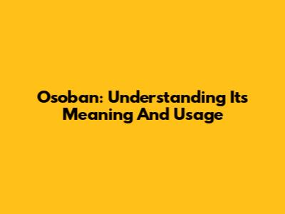Osoban: Understanding Its Meaning And Usage