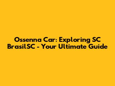 Ossenna Car: Exploring SC BrasilSC - Your Ultimate Guide