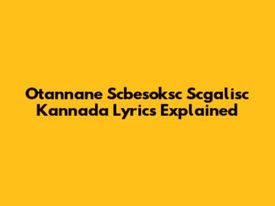 Otannane Scbesoksc Scgalisc Kannada Lyrics Explained