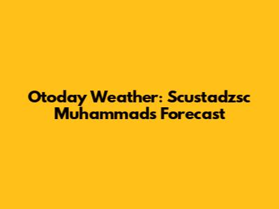 Otoday Weather: Scustadzsc Muhammad's Forecast