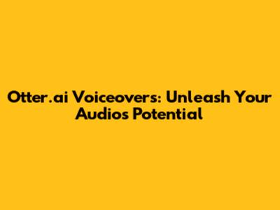 Otter.ai Voiceovers: Unleash Your Audio's Potential