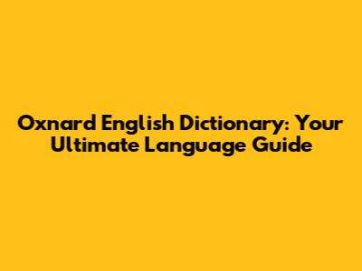 Oxnard English Dictionary: Your Ultimate Language Guide