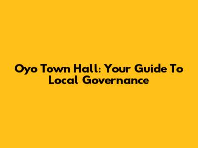Oyo Town Hall: Your Guide To Local Governance