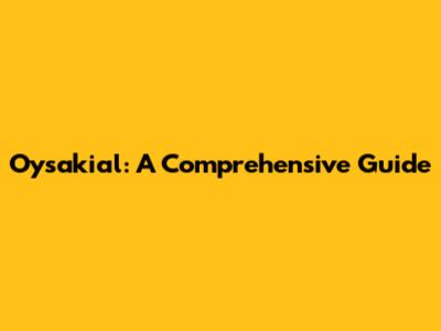 Oysakial: A Comprehensive Guide