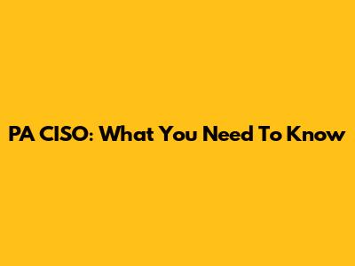 PA CISO: What You Need To Know