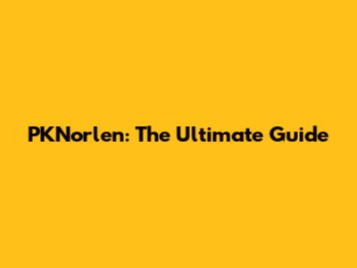 PKNorlen: The Ultimate Guide