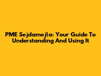 PME Sejdamejla: Your Guide To Understanding And Using It