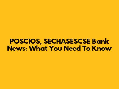 POSCIOS, SECHASESCSE Bank News: What You Need To Know