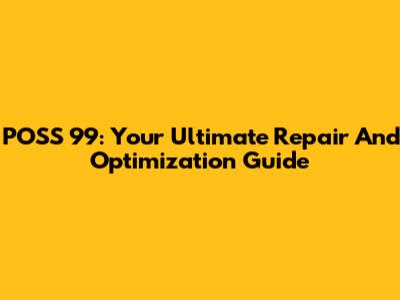 POSS 99: Your Ultimate Repair And Optimization Guide