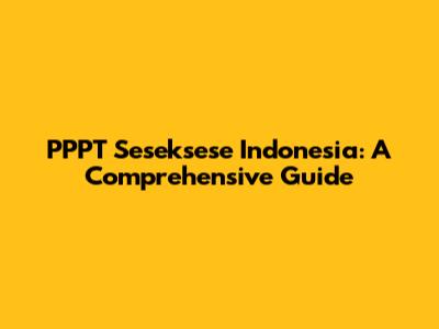 PPPT Seseksese Indonesia: A Comprehensive Guide