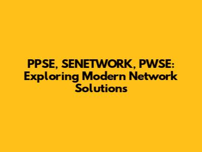 PPSE, SENETWORK, PWSE: Exploring Modern Network Solutions