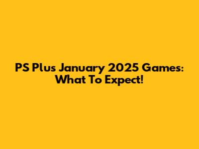 PS Plus January 2025 Games: What To Expect!