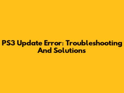 PS3 Update Error: Troubleshooting And Solutions