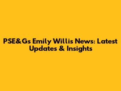 PSE&G's Emily Willis News: Latest Updates & Insights