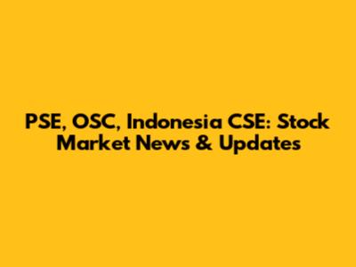 PSE, OSC, Indonesia CSE: Stock Market News & Updates