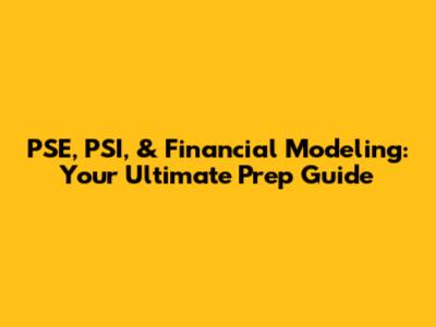 PSE, PSI, & Financial Modeling: Your Ultimate Prep Guide