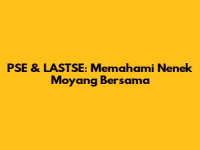 PSE & LASTSE: Memahami Nenek Moyang Bersama