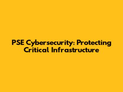 PSE Cybersecurity: Protecting Critical Infrastructure